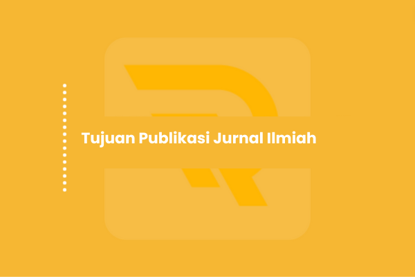 Tujuan Publikasi Jurnal Ilmiah