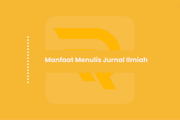 Manfaat Menulis Jurnal Ilmiah
