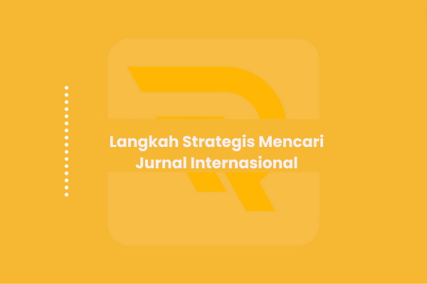 Strategi Efektif Mencari Jurnal Internasional untuk Publikasi Ilmiah