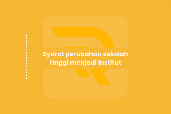 syarat perubahan sekolah tinggi menjadi institut