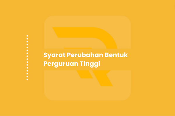 Syarat Perubahan Bentuk Perguruan Tinggi Terbaru 2026
