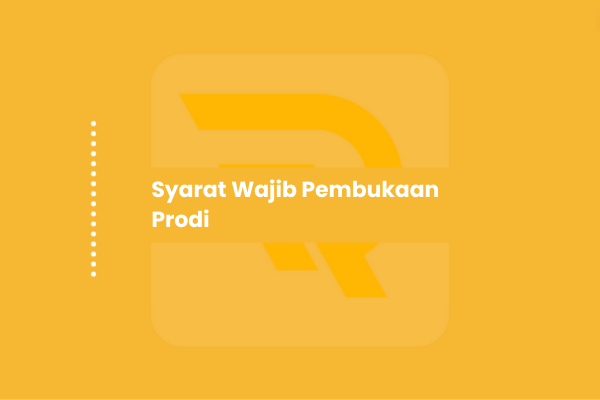 Syarat Wajib Pembukaan Prodi di Perguruan Tinggi